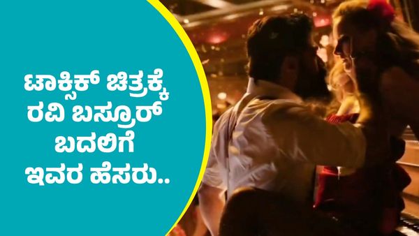 Toxic Movie: ಟಾಕ್ಸಿಕ್‌ ಚಿತ್ರಕ್ಕೆ ರವಿ ಬಸ್ರೂರ್ ಬದಲಿಗೆ ಇವರ ಹೆಸರು.. ಬಿಡುಗಡೆಗೂ ಮುನ್ನ ಹಿಟ್‌ ಎಂದಿದ್ದೇಕೆ ಫ್ಯಾನ್ಸ್‌?