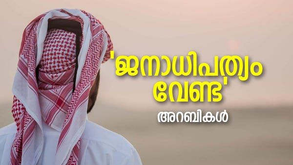 ജനാധിപത്യം മതിയായി!! മാറ്റം വേണമെന്ന് അറബികള്‍... ഭരണാധികാരി ശക്തനാകണം