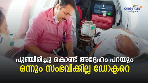 ഡോക്ടർ എന്ന നിലയില്‍ ഞങ്ങള്‍ക്ക് ആശങ്ക: പക്ഷെ, ഒന്നും സംഭവിക്കില്ല ഡോക്ടറെ എന്ന് അദ്ദേഹം പറയും