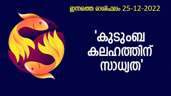 ഈ രാശിക്കാർക്ക് കുടുംബ കലഹം ഉണ്ടാകാനിടയുണ്ട്, ശത്രുക്കളുടെ ഉപദ്രവം കൂടും, നിത്യജ്യോതിഷഫലം