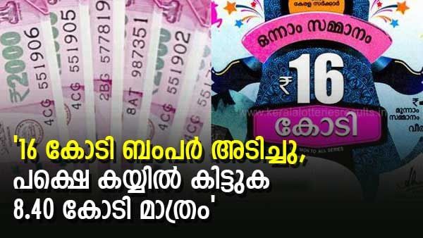 പതിനാറ് കോടി ബംപർ അടിച്ചവന് കിട്ടുക 8.40 കോടി മാത്രം; ഏഴ് കോടിയിലേറെ പോവുന്ന വഴിയിങ്ങനെ