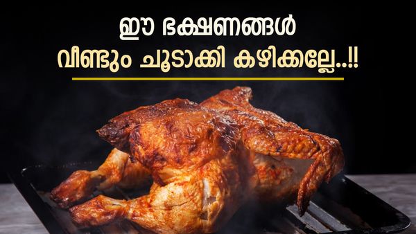 ചിക്കന്‍ രണ്ടാമതും ചൂടാക്കി കഴിക്കല്ലേ... പണികിട്ടും..!! ഈ ഭക്ഷണങ്ങള്‍ ഒരിക്കലും വീണ്ടും ചൂടാക്കി കഴിക്കരുത്