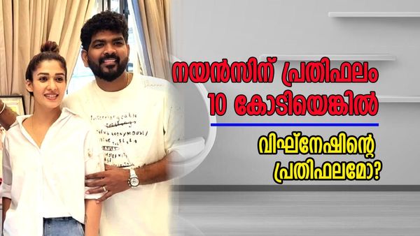പ്രതിഫലത്തിൽ ആരാണ്  മുന്നിൽ നയൻസോ അതോ വിഘ്നേഷോ? കോടികൾ വിട്ട് കളിയില്ല!!
