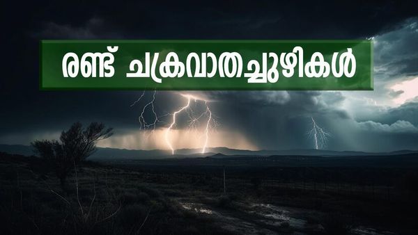 ഒന്നല്ല, രണ്ട് ചക്രവാതച്ചുഴികൾ, ഇന്നും മഴ തുടരും; ഈ ജില്ലക്കാർ ശ്രദ്ധിക്കുക