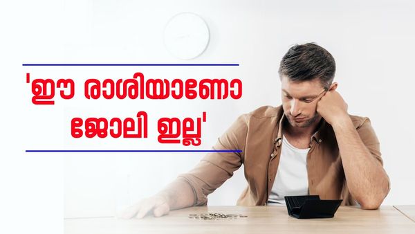 ഈ രാശിക്കാരാണോ, എന്നാൽ ജോലിയില്ലെന്ന് കമ്പനി; കാരണം  ഇങ്ങനെ