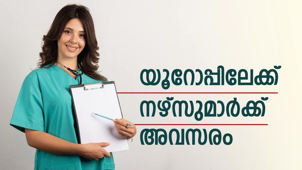 യൂറോപ്പിലേക്ക് നഴ്‌സുമാരെ വേണം... പരിശീലനവും വിസയും വിമാന ടിക്കറ്റും സൗജന്യം