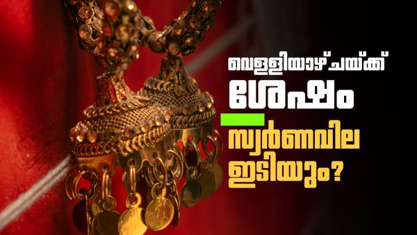 വെള്ളിയാഴ്ചയ്ക്ക് ശേഷം സ്വര്‍ണവില ഇടിയുമോ അതോ കൂടുമോ? സംഭവിക്കാന്‍ പോകുന്നത്