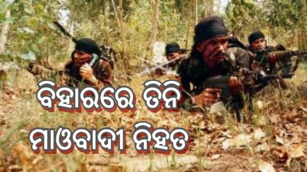 ବିହାର ଏନକାଉଣ୍ଟରରେ ତିନି ମାଓବାଦୀ ନିହତ