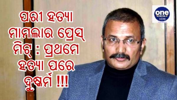 ପରୀ ହତ୍ୟା ମାମଲାରେ ଏସ୍ଆଇଟିର ପ୍ରେସ୍ ମିଟ୍ ; ହତ୍ୟା ପରେ କରିଥିଲା ଦୁଷ୍କର୍ମ