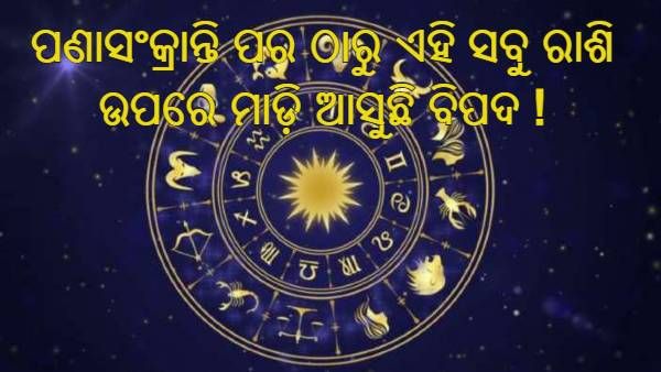ସାବଧାନ ପଣାସଂକ୍ରାନ୍ତି ପର ଠାରୁ ବଦଳୁଛି ଏହି ରାଶିର ଭାଗ୍ୟ : ମାଡ଼ି ଆସିବ ଦୁଃଖର ପାହାଡ଼ !