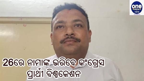 ଅପ୍ରେଲ 26 ତାରିଖରେ ନାମଙ୍କନ ଭରିବେ କଂଗ୍ରେସ ପ୍ରାର୍ଥୀ ବିଶ୍ୱକେଶନ ହରିଚନ୍ଦନ