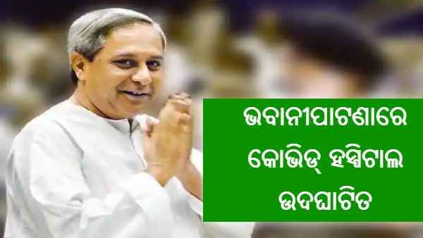 ଭବାନୀପାଟଣାରେ 200 ଶଯ୍ୟାର କୋଭିଡ ହସ୍ପିଟାଲ : ମୁଖ୍ୟମନ୍ତ୍ରୀ କହିଲେ ଏକବିଂଶ ଶତାଦ୍ଦୀରେ କଳାହାଣ୍ଡିର ରୂପାନ୍ତର ଉଲ୍ଲେଖନୀୟ