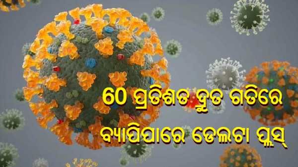 60 ପ୍ରତିଶତ ଦ୍ରୁତ ଗତିରେ ବ୍ୟାପିପାରେ କରୋନାର ଡେଲଟା ପ୍ଲସ୍ ଭାରିଆଣ୍ଟ : ବିଶେଷଜ୍ଞଙ୍କ ମତ