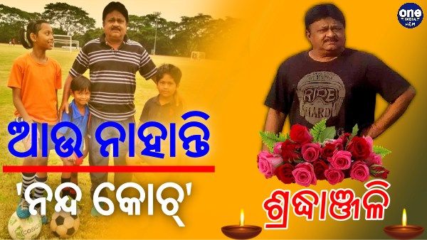 ଆଉ ନାହାନ୍ତି 'ନନ୍ଦ କୋଚ୍', କରୋନାରେ ଥିଲେ ଆକ୍ରାନ୍ତ