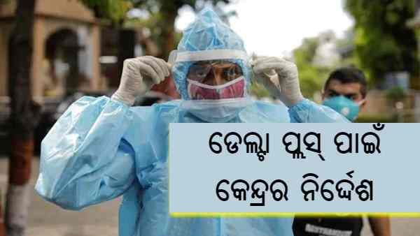 ଡେଲଟା ପ୍ଲସ୍ ଭାରିଆଣ୍ଟକୁ ନେଇ ଆକ୍ସନ୍ ମୋଡ୍ ରେ କେନ୍ଦ୍ର ସରକାର, 8 ଟି ରାଜ୍ୟକୁ ଦେଲେ ସ୍ୱତନ୍ତ୍ର ନିର୍ଦ୍ଦେଶନାମା