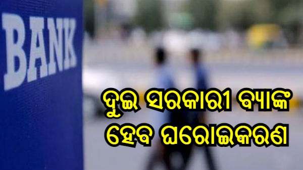 Bank Privatisation : ଏହି ଦୁଇ ସରକାରୀ ବ୍ୟାଙ୍କର ଘରୋଇକରଣ ବିଷୟରେ ଆଉ ଏକ ଖବର, ଖାତାଧାରୀଙ୍କ ଉପରେ କ'ଣ ରହିବ ପ୍ରଭାବ