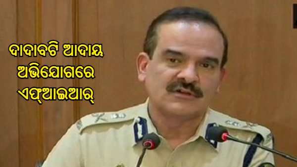 ପୂର୍ବତନ କମିଶନର ପରମବୀର ସିଂଙ୍କ ବିରୋଧରେ ଏଫ୍ଆଇଆର୍, ଦାଦାବଟି ଆଦାୟ ଅଭିଯୋଗ