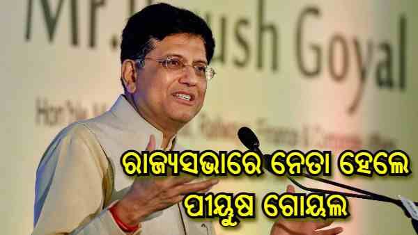ରାଜ୍ୟସଭାରେ ବିଜେପି ସଂସଦୀୟ ଦଳ ନେତା ହେଲେ କେନ୍ଦ୍ର ମନ୍ତ୍ରୀ ପୀୟୁଷ ଗୋୟଲ