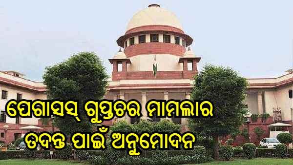ପେଗାସସ୍ ଗୁପ୍ତଚର ମାମଲାର ତଦନ୍ତ ପାଇଁ ଅନୁମୋଦନ, ଆସନ୍ତା ସପ୍ତାହରୁ ଶୁଣାଣି କରିବେ ସୁପ୍ରିମକୋର୍ଟ