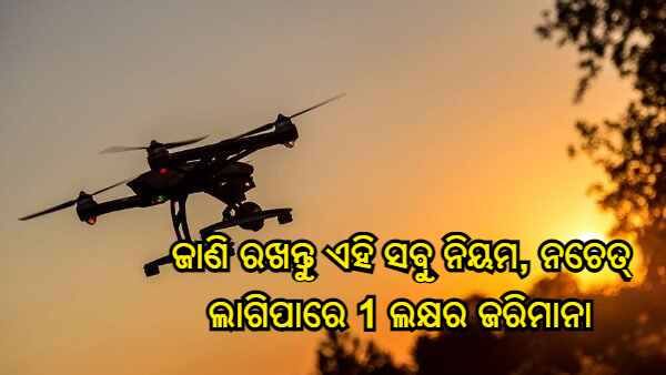 ଡ୍ରୋନ୍ ନିୟମ 2021 : ଯଦି ଆପଣଙ୍କ ପାଖରେ ମଧ୍ୟ ଅଛି ଡ୍ରୋନ୍, ଜାଣି ରଖନ୍ତୁ ଏହି ସବୁ ନିୟମ, ଦେବାକୁ ହେବ 1 ଲକ୍ଷ ଜରିମାନା