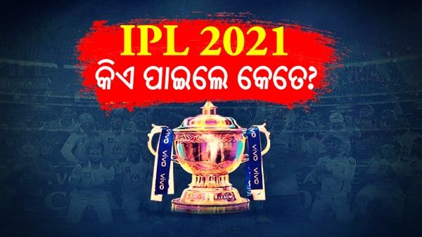 ଆଇପିଏଲ 2021: ବିଜେତାଙ୍କ ଉପରେ ବର୍ଷିଲା ଟଙ୍କାର ବର୍ଷା; ଜାଣନ୍ତୁ, କିଏ ପାଇଲେ କେତେ ?
