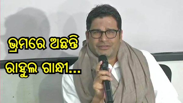 ଭ୍ରମରେ ଅଛନ୍ତି ରାହୁଲ ଗାନ୍ଧୀ... ପ୍ରଧାନମନ୍ତ୍ରୀ ମୋଦୀଙ୍କ ଶକ୍ତି ବିଷୟରେ କ'ଣ କହିଲେ ରାଜନୀତି ରଣନୀତିଜ୍ଞ ପ୍ରଶାନ୍ତ କିଶୋର ?