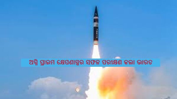 ସଫଳ ପରୀକ୍ଷଣ ହେଲା ଦେଶର ଆଣବିକ ସକ୍ଷମ ଅଗ୍ନି ପ୍ରାଇମ କ୍ଷେପଣାସ୍ତ୍ର