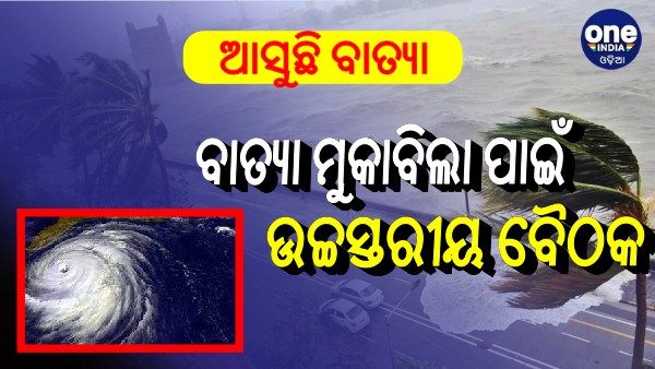 ବାତ୍ୟା ମୁକାବିଲା ନେଇ ଉଚ୍ଚସ୍ତରୀୟ ବୈଠକ: ପ୍ରଭାବିତ ହେବାକୁ ଥିବା ଜିଲ୍ଲାଗୁଡିକୁ ସଜାଗ ରହିବାକୁ ନିର୍ଦ୍ଦେଶ