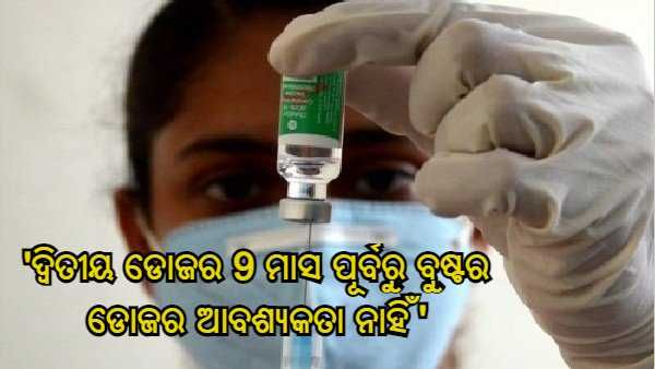 କରୋନା ଟିକାର ଦ୍ୱିତୀୟ ଡୋଜର 9 ମାସ ପୂର୍ବରୁ ବୁଷ୍ଟର ଡୋଜର କୌଣସି ଆବଶ୍ୟକତା ନାହିଁ : ସ୍ୱାସ୍ଥ୍ୟ ଅଧିକାରୀ