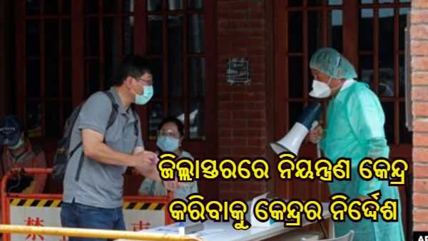 ଜିଲ୍ଲାସ୍ତରରେ ନିୟନ୍ତ୍ରଣ କେନ୍ଦ୍ର କରି ପର୍ଯ୍ୟାପ୍ତ ବ୍ୟବସ୍ଥା କରିବାକୁ ରାଜ୍ୟମାନଙ୍କୁ କେନ୍ଦ୍ରର ନିର୍ଦ୍ଦେଶ