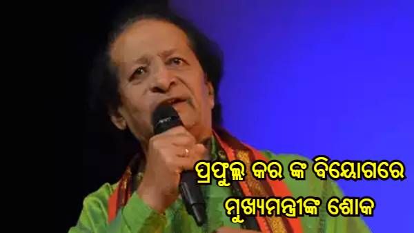 ବିଶିଷ୍ଟ ସଂଗୀତଜ୍ଞ ପ୍ରଫୁଲ୍ଲ କର ଙ୍କ ବିୟୋଗରେ ମୁଖ୍ୟମନ୍ତ୍ରୀଙ୍କ ଶୋକ,ରାଷ୍ଟ୍ରୀୟ ସମ୍ମାନ ସହ ହେବ ଶେଷକୃତ୍ୟ