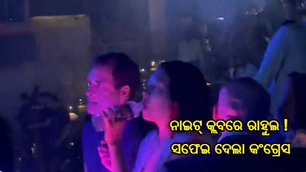 ରାହୁଲ ଗାନ୍ଧୀଙ୍କ 'ନାଇଟ୍ କ୍ଲବ୍' ଭିଡିଓର ସତ୍ୟତା କ'ଣ ? ସଫେଇ ରଖିଲା କଂଗ୍ରେସ