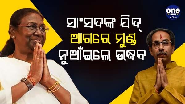 ସାଂସଦଙ୍କ ଯିଦ୍ ଆଗରେ ମୁଣ୍ଡ ନୁଆଁଇଲେ ଉଦ୍ଧବ, ଦ୍ରୌପଦୀଙ୍କୁ ଦେବେ ସମର୍ଥନ