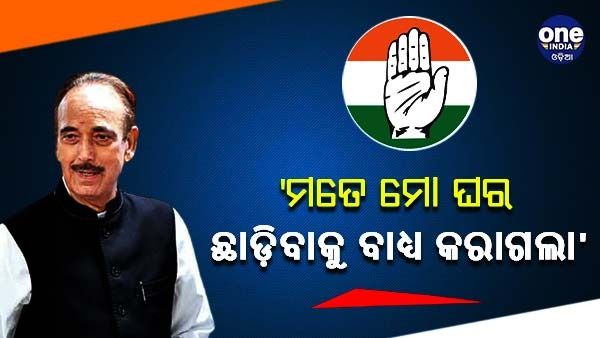 କଂଗ୍ରେସ ନେତୃତ୍ୱ ଉପରେ ପୁଣି ବର୍ଷିଲେ ଗୁଲାମ, 'ମତେ ମୋ ଘର ଛାଡିବାକୁ ବାଧ୍ୟ କରାଗଲା'