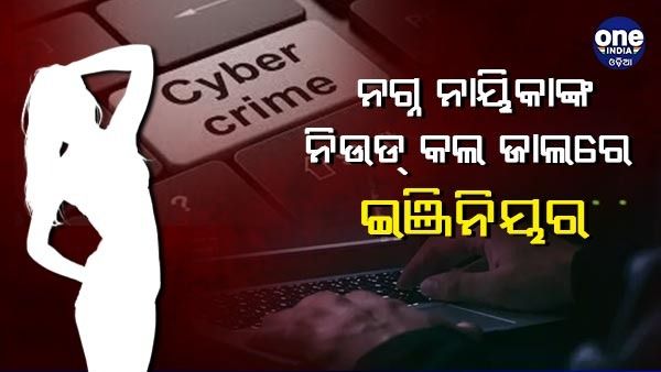 ସୁନ୍ଦରୀଙ୍କ ନିଉଡ୍‌ କଲ୍ ଜାଲରେ ଫସିଲେ ଇଞ୍ଜିନିୟର, ୨୫ ଲକ୍ଷ ଟଙ୍କା ଚଳୁ