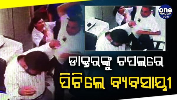 ଡାକ୍ତରଙ୍କୁ ଚପଲରେ ପିଟିଲେ ବ୍ୟବସାୟୀ