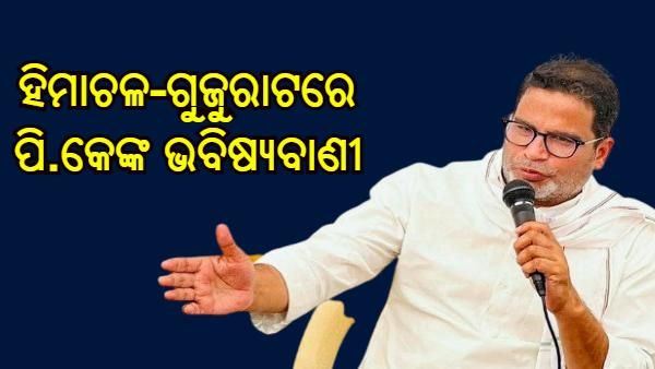 ଗୁଜୁରାଟ ଏବଂ ହିମାଚଳକୁ ନେଇ ପ୍ରଶାନ୍ତଙ୍କ ଭବିଷ୍ୟବାଣୀ, କିଏ ଗଢିବ କେଉଁଠି ସରକାର