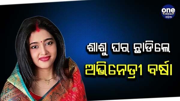 ଶାଶୁ ଘର ଛାଡିଲେ ଅଭିନେତ୍ରୀ ବର୍ଷା
