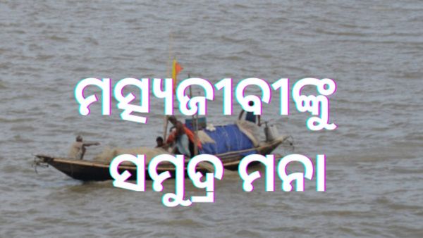 ମତ୍ସ୍ୟଜୀବୀମାନଙ୍କୁ ୨୦ରୁ ୨୨ ଯାଏଁ ସମୁଦ୍ର ମନା