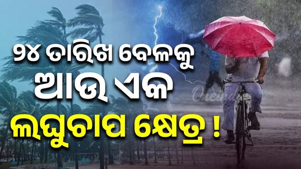 ଆସନ୍ତା ୨୪ ତାରିଖ ବେଳକୁ ଆଉ ଏକ ଲଘୁଚାପ କ୍ଷେତ୍ର ସମ୍ଭାବନା