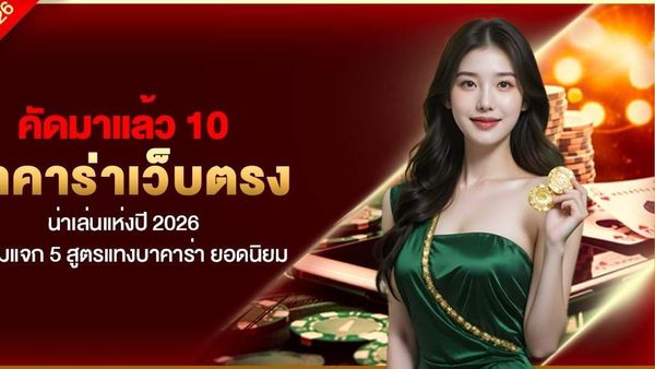 คัดมาแล้ว 10 บาคาร่าเว็บตรง น่าเล่นแห่งปี 2026 พร้อมแจก 5 สูตรแทงบาคาร่า ยอดนิยม