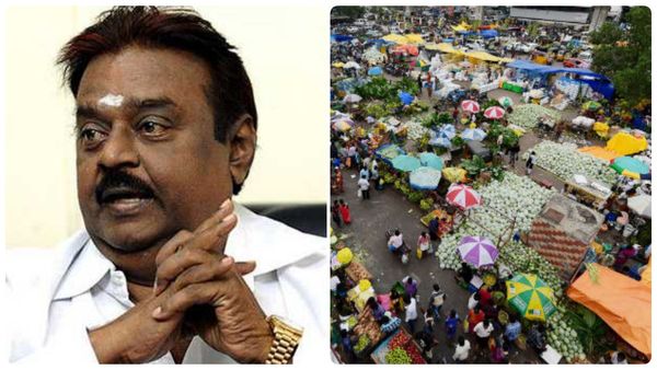 திருமழிசைக்கு மாறும் மார்க்கெட்.. கோயம்பேடு வியாபாரிகள் கதி?.. துக்ளக் ஆட்சி என்கிறார் விஜயகாந்த்
