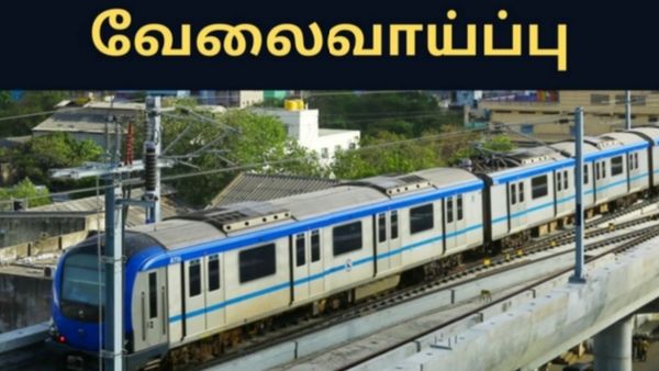 சென்னை மெட்ரோ ரயில் நிறுவனத்தில் வேலை பார்க்க ஆசையா? வந்தது சூப்பர் சான்ஸ்! தட்டி தூக்குங்க