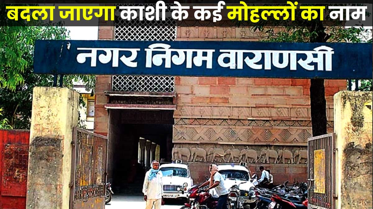 Varanasi News: काशी के ये मोहल्ले और सड़कें नए नामों से जाने जाएंगे, महापुरुषों के नाम पर होगा नामकरण