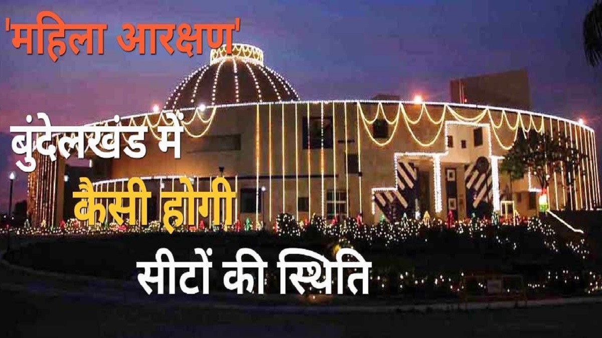 Women Reservation Bill: बुंदेलखंड में बदलेगी स्थिति, 26 विधानसभा सीट, 8 महिलाओं का MLA बनना तय