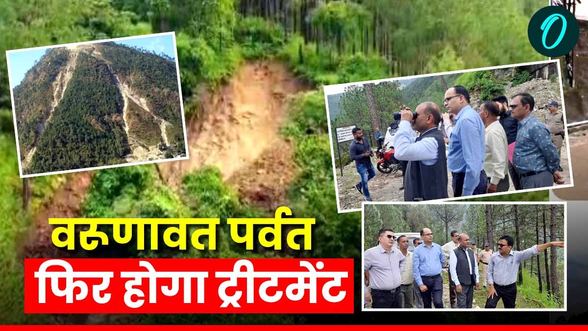 वरूणावत पर्वत का​ फिर होगा ट्रीटमेंट, जानिए किस तकनीक का होगा इस्तेमाल,आपदा ​सचिव ने निरीक्षण के बाद क्या कहा
