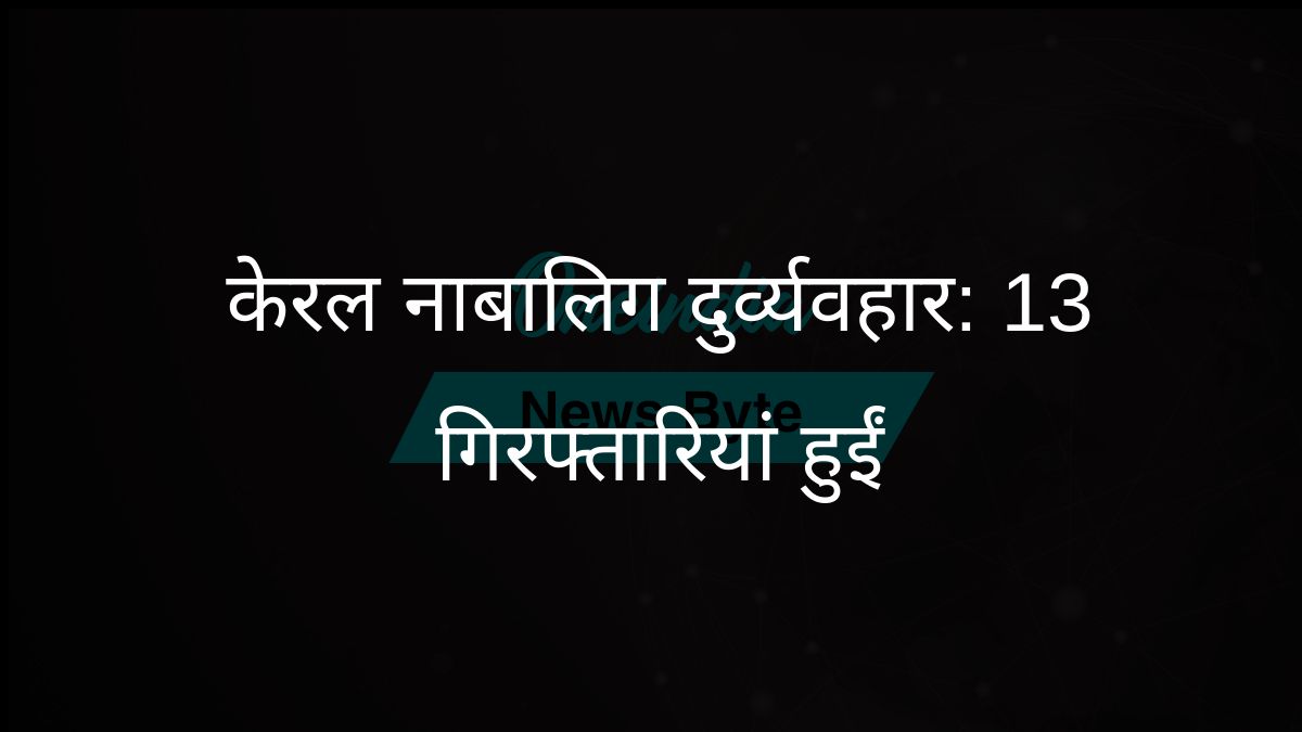 नाबालिग के यौन शोषण मामले में गिरफ्तारियों से केरल दहल उठा; पीड़िता ने 62 लोगों पर शोषण का आरोप लगाया