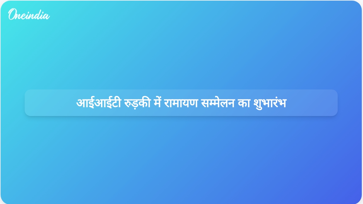 आईआईटी रुड़की में आयोजित अंतर्राष्ट्रीय रामायण सम्मेलन में शैक्षिक मूल्यों और परंपरा पर जोर दिया गया।
