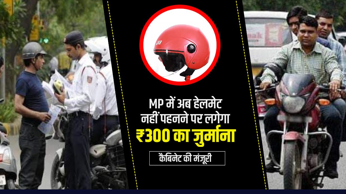 MP cabinet approval ₹ 300 fine for driving without helmet and ₹ 500 fine for not wearing seat belt in bhopal MP cabinet approval ₹ 300 fine for driving without helmet and ₹ 500 fine for not wearing seat belt in bhopal