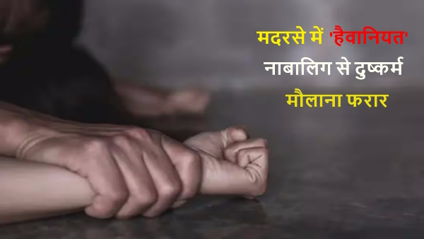 physical abuse of Karnal minor girl in madrasa of Shamli by Maulana 